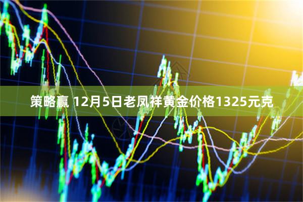 策略赢 12月5日老凤祥黄金价格1325元克